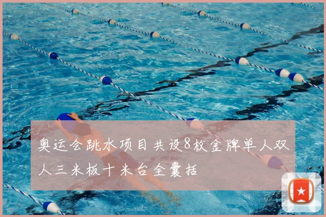 奥运会跳水项目共设8枚金牌单人双人三米板十米台全囊括