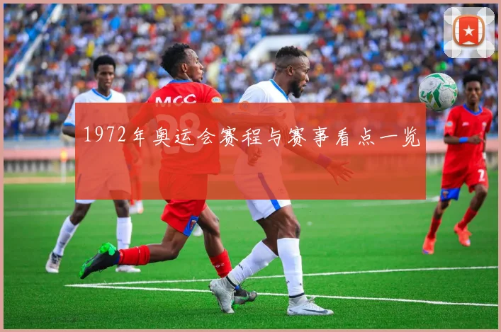 1972年奥运会赛程与赛事看点一览