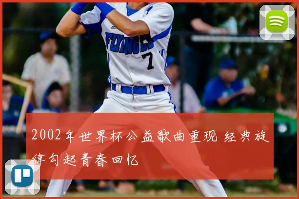 2002年世界杯公益歌曲重现 经典旋律勾起青春回忆