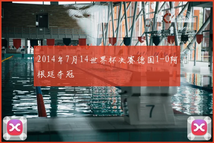 2014年7月14世界杯决赛德国1-0阿根廷夺冠