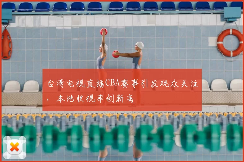 台湾电视直播CBA赛事引发观众关注，本地收视率创新高