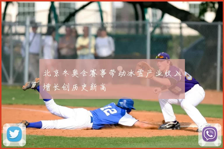 北京冬奥会赛事带动冰雪产业收入增长创历史新高