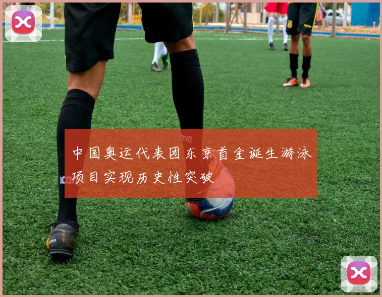 中国奥运代表团东京首金诞生游泳项目实现历史性突破