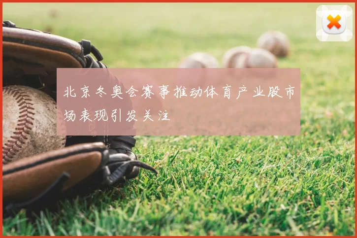 北京冬奥会赛事推动体育产业股市场表现引发关注