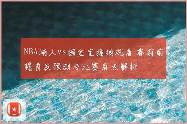 NBA湖人vs掘金直播线观看 赛前前瞻首发预测与比赛看点解析