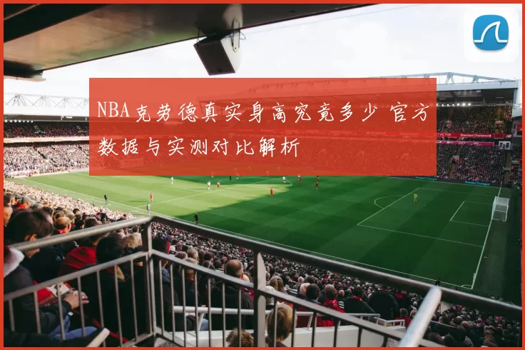 NBA克劳德真实身高究竟多少 官方数据与实测对比解析