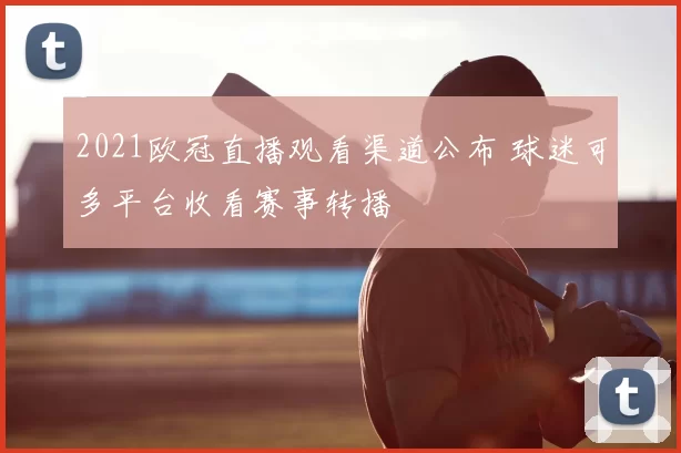 2021欧冠直播观看渠道公布 球迷可多平台收看赛事转播