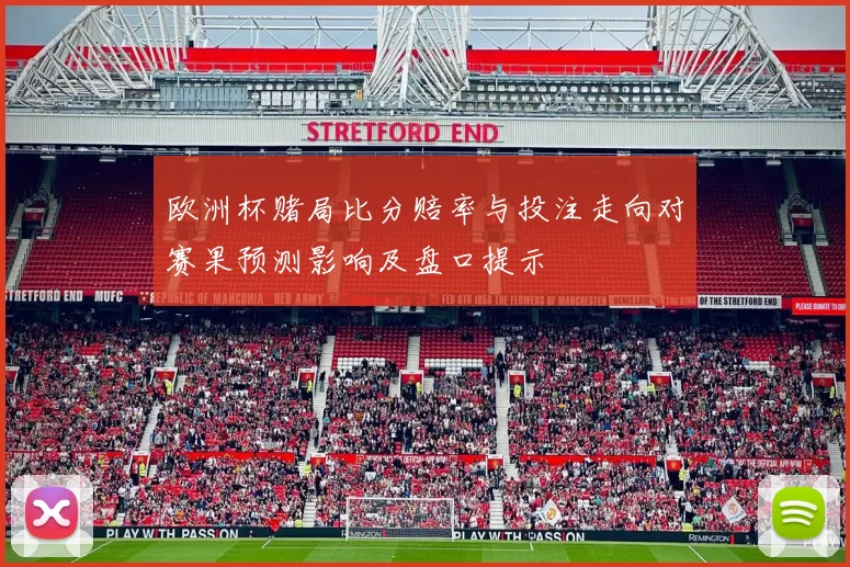 欧洲杯赌局比分赔率与投注走向对赛果预测影响及盘口提示