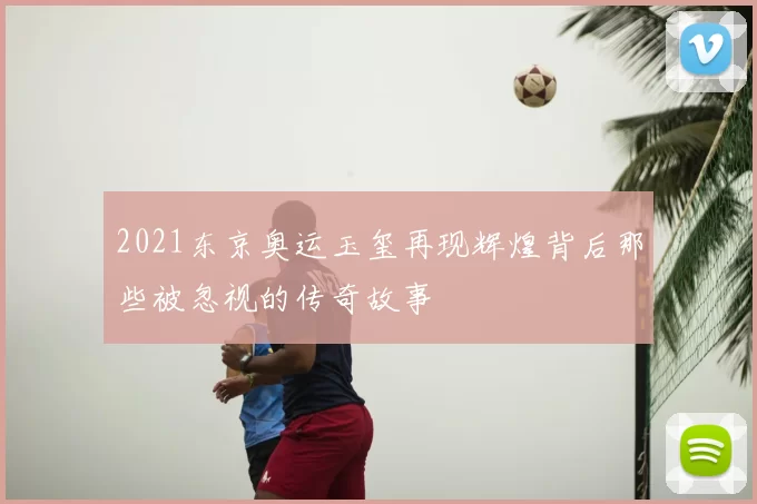 2021东京奥运玉玺再现辉煌背后那些被忽视的传奇故事